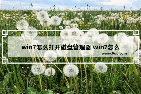 win7怎么打开磁盘管理器 win7怎么打开磁盘管理器文件