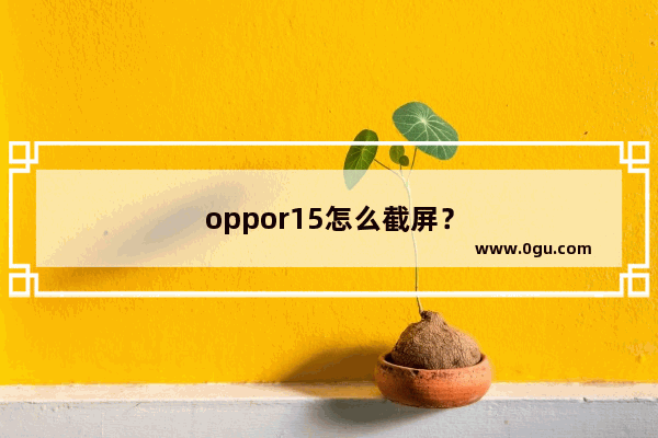 oppor15怎么截屏？