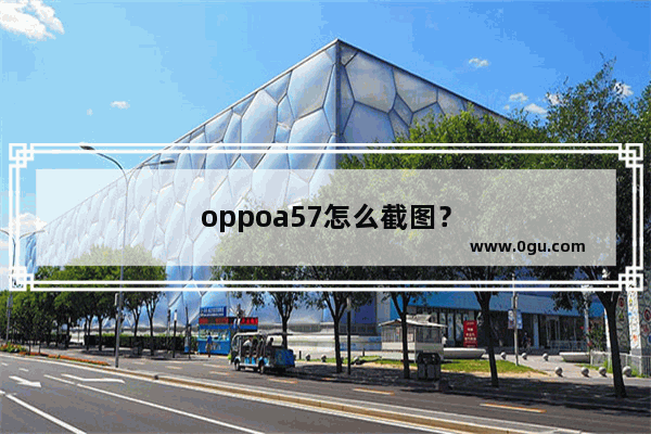 oppoa57怎么截图？