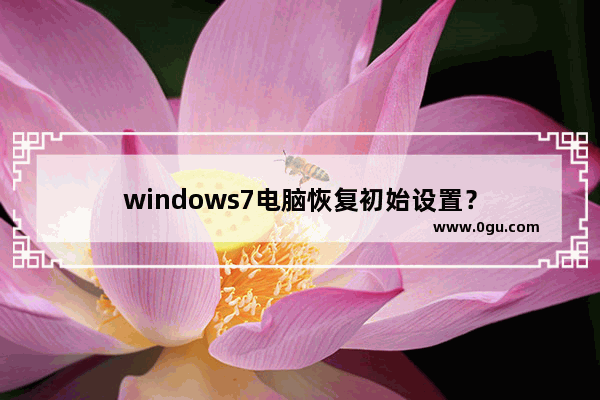 windows7电脑恢复初始设置？