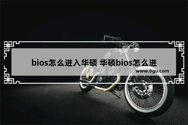 bios怎么进入华硕 华硕bios怎么进入win10