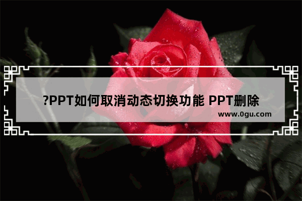 ?PPT如何取消动态切换功能 PPT删除切换效果的方法教程