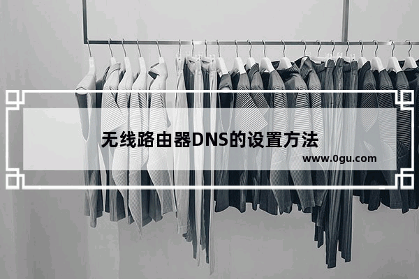 无线路由器DNS的设置方法