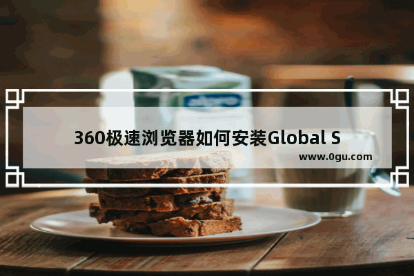 360极速浏览器如何安装Global Speed插件 360极速浏览器安装Global Speed插件的方法