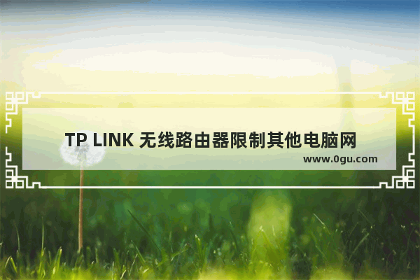 TP LINK 无线路由器限制其他电脑网速设置方法