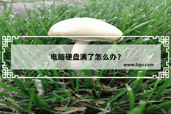 电脑硬盘满了怎么办？