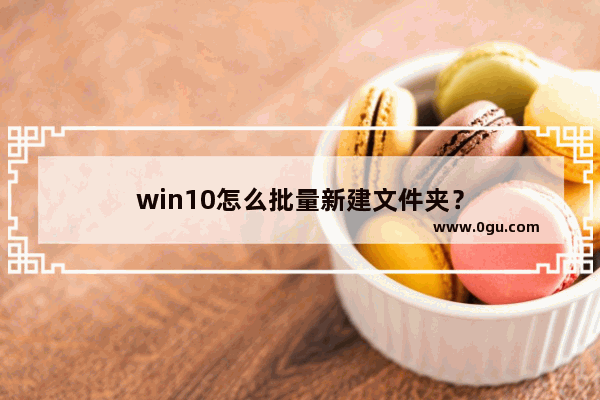 win10怎么批量新建文件夹？