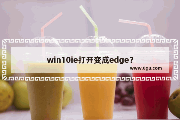 win10ie打开变成edge？