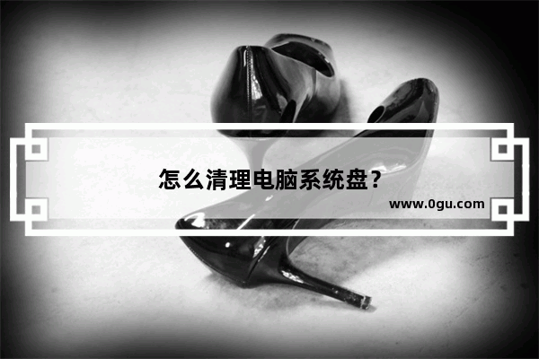 怎么清理电脑系统盘？