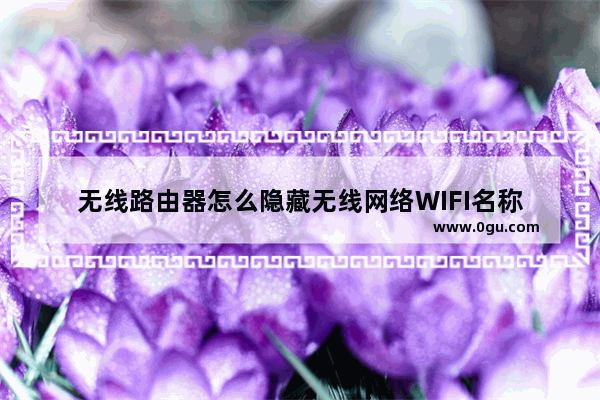 无线路由器怎么隐藏无线网络WIFI名称