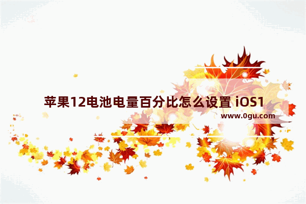 苹果12电池电量百分比怎么设置 iOS16电池百分比设置教程