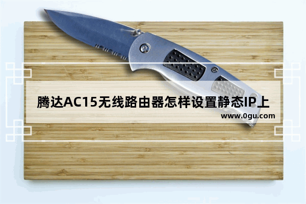 腾达AC15无线路由器怎样设置静态IP上网