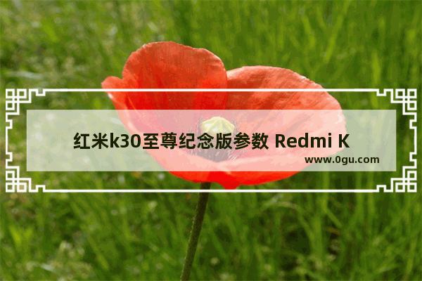 红米k30至尊纪念版参数 Redmi K30详细测评