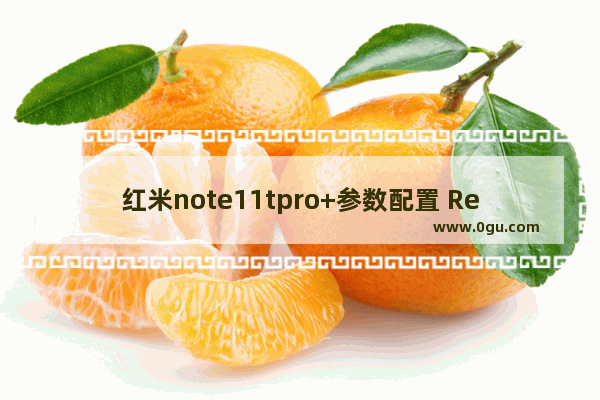 红米note11tpro+参数配置 Redmi Note11T Pro+全面评测