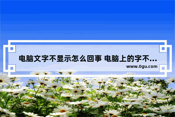 电脑文字不显示怎么回事 电脑上的字不显示怎么回事