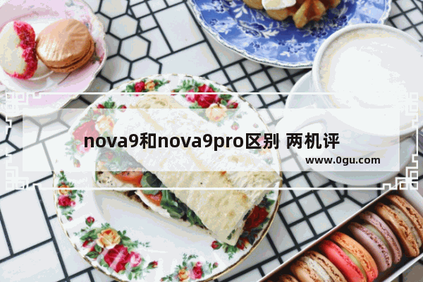 nova9和nova9pro区别 两机评测性能哪个好