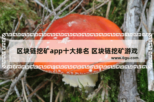 区块链挖矿app十大排名 区块链挖矿游戏软件