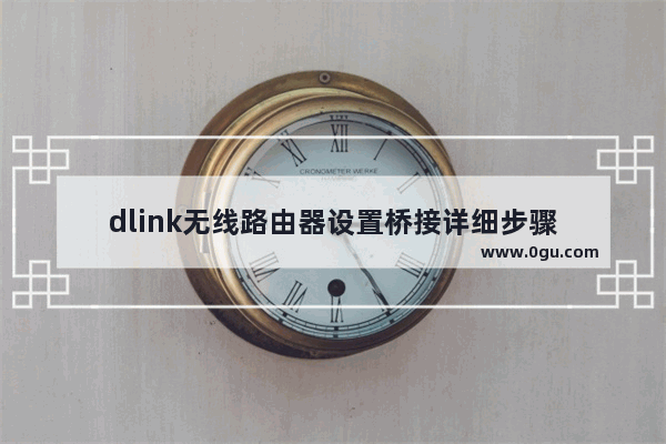 dlink无线路由器设置桥接详细步骤