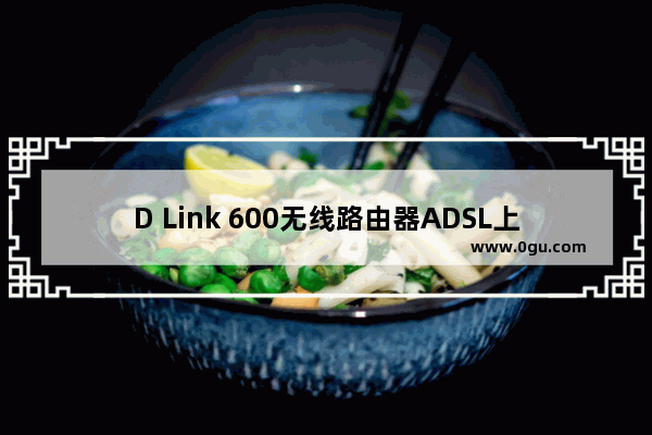 D Link 600无线路由器ADSL上网方式设置教程