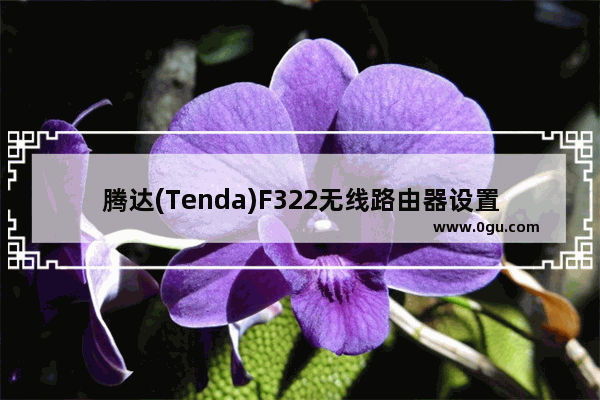 腾达(Tenda)F322无线路由器设置上网方法