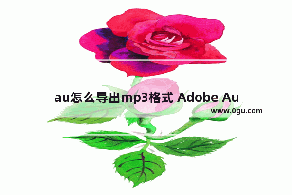 au怎么导出mp3格式 Adobe Audition导出MP3格式的方法教程