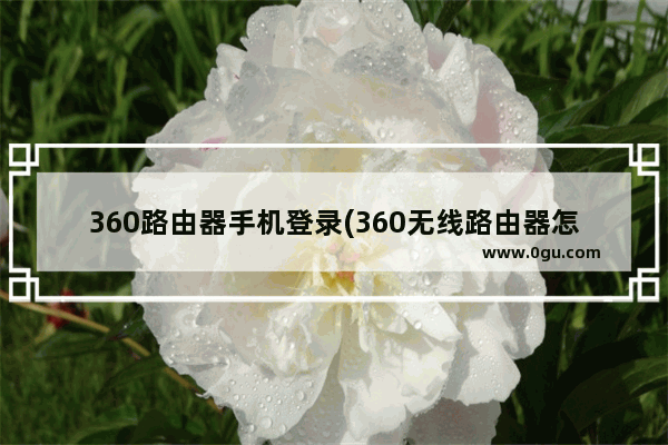 360路由器手机登录(360无线路由器怎么登录)