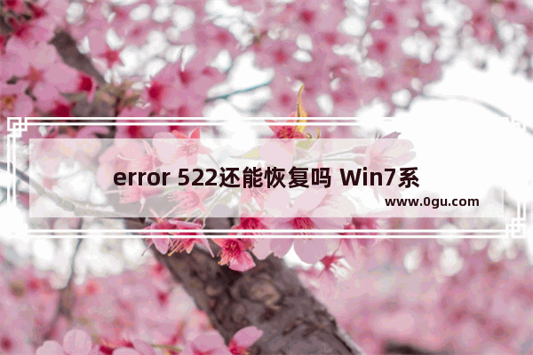 error 522还能恢复吗 Win7系统中打开网页提示Error 522解决方法