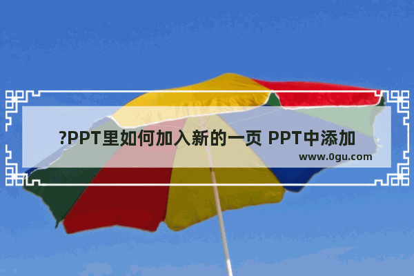 ?PPT里如何加入新的一页 PPT中添加下一张的方法教程