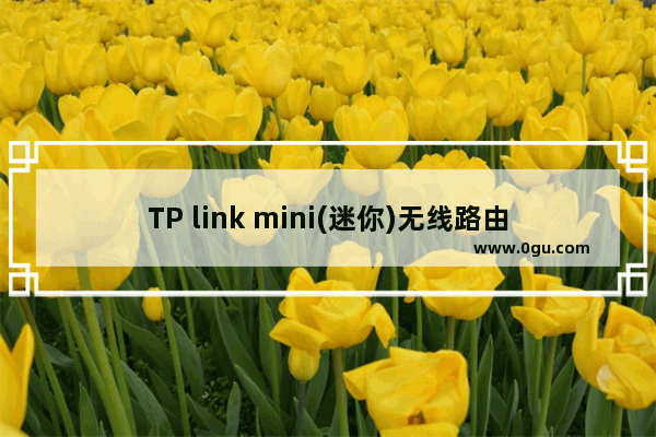 TP link mini(迷你)无线路由器Repeater模式设置上网