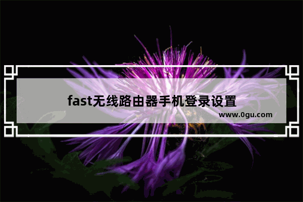 fast无线路由器手机登录设置