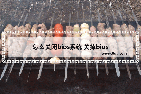 怎么关闭bios系统 关掉bios