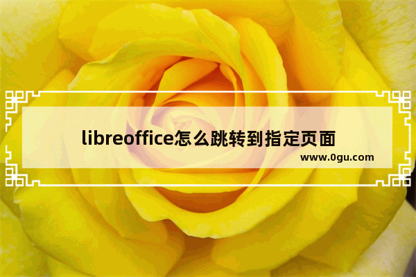 libreoffice怎么跳转到指定页面 libreoffice跳转到指定页面的方法