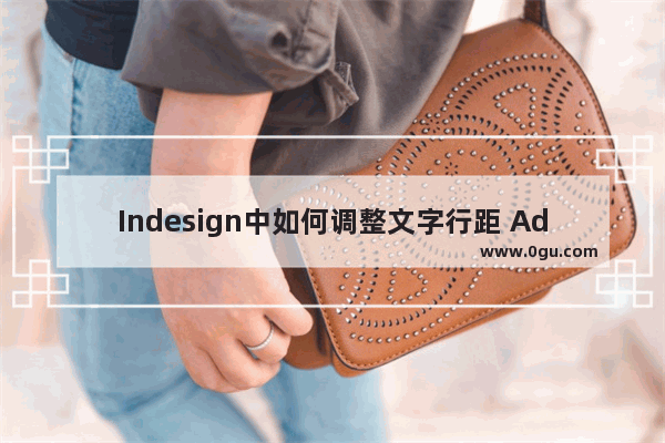 Indesign中如何调整文字行距 Adobe InDesign设置文字行距的方法