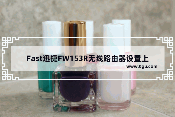 Fast迅捷FW153R无线路由器设置上网