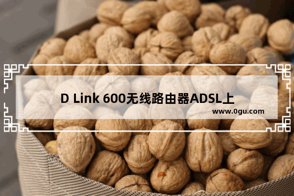 D Link 600无线路由器ADSL上网设置教程