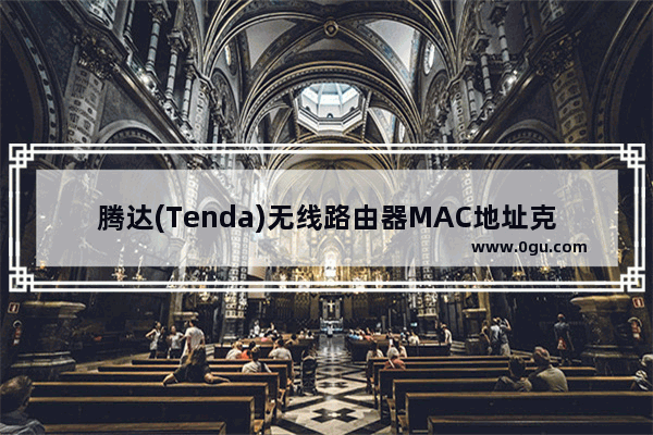 腾达(Tenda)无线路由器MAC地址克隆设置教程