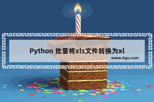 Python 批量将xls文件转换为xlsx