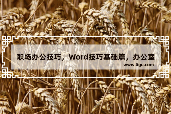 职场办公技巧，Word技巧基础篇，办公室文员必备办公基础知识