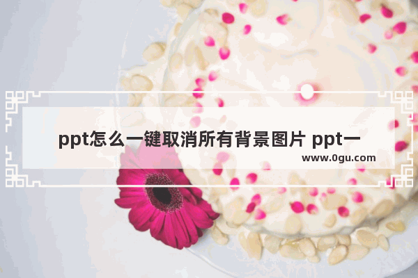 ppt怎么一键取消所有背景图片 ppt一键取消所有背景图片的方法