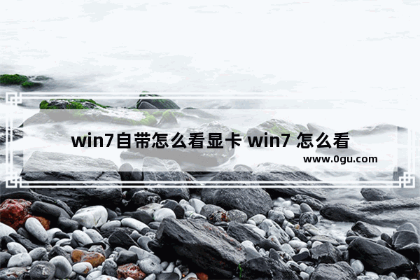 win7自带怎么看显卡 win7 怎么看显卡