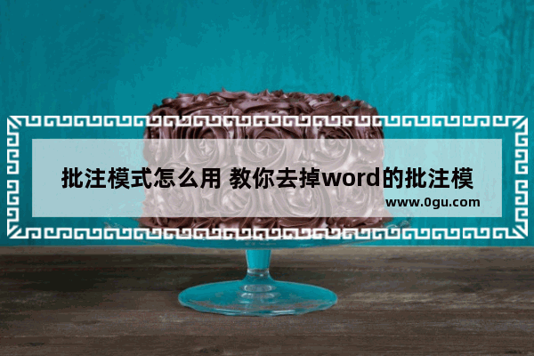 批注模式怎么用 教你去掉word的批注模式