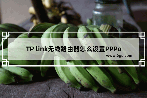 TP link无线路由器怎么设置PPPoE上网【详细介绍】