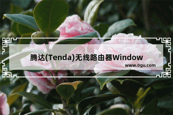 腾达(Tenda)无线路由器Windows 7系统置