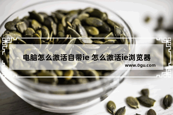 电脑怎么激活自带ie 怎么激活ie浏览器