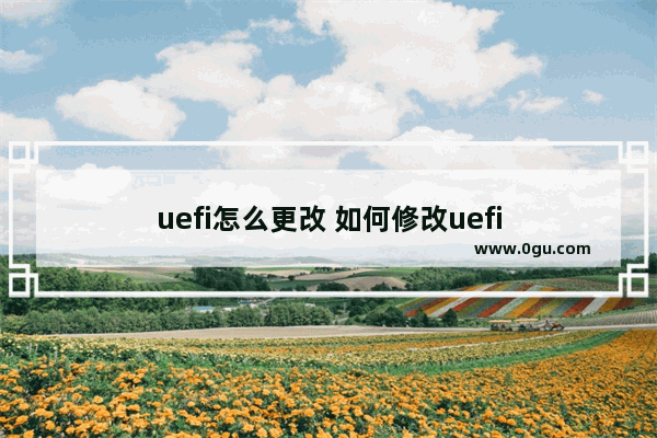 uefi怎么更改 如何修改uefi