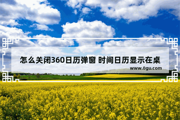 怎么关闭360日历弹窗 时间日历显示在桌面设置方法