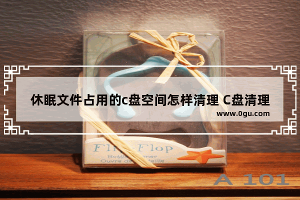 休眠文件占用的c盘空间怎样清理 C盘清理之清除系统休眠文件方法