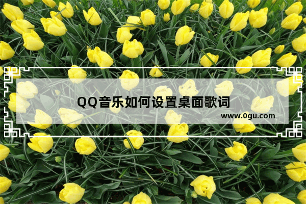 QQ音乐如何设置桌面歌词