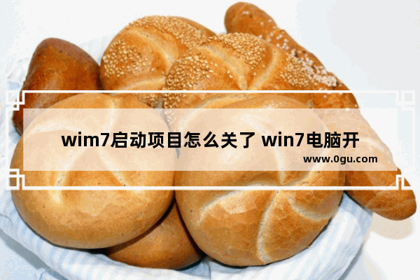 wim7启动项目怎么关了 win7电脑开机启动项在哪里设置