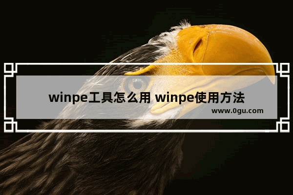 winpe工具怎么用 winpe使用方法